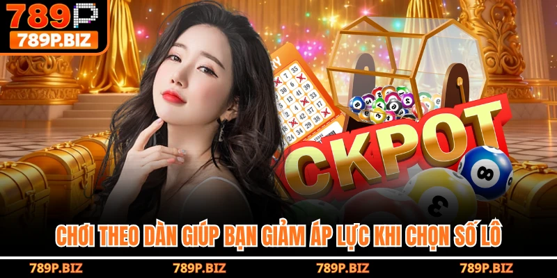 Chơi theo dàn giúp bạn giảm áp lực khi chọn số lô