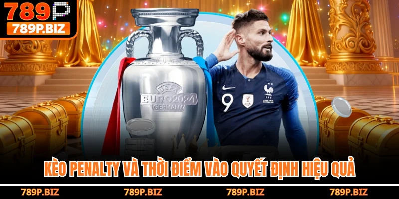 Kèo Penalty và thời điểm vào quyết định hiệu quả
