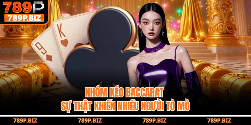 Nhóm Kéo Baccarat Uy Tín – Cùng Nhau Chiến Thắng Mỗi Ngày Từ 789P