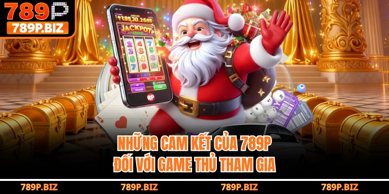 Những cam kết của 789P đối với game thủ tham gia