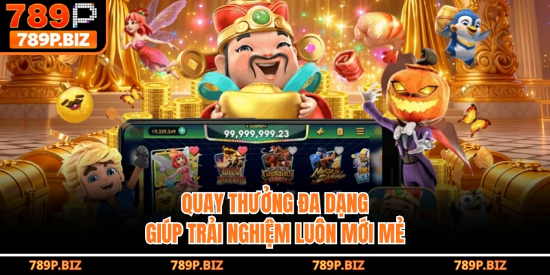 Quay thưởng đa dạng giúp trải nghiệm luôn mới mẻ