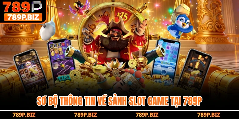 Sơ bộ thông tin về sảnh slot game tại 789P